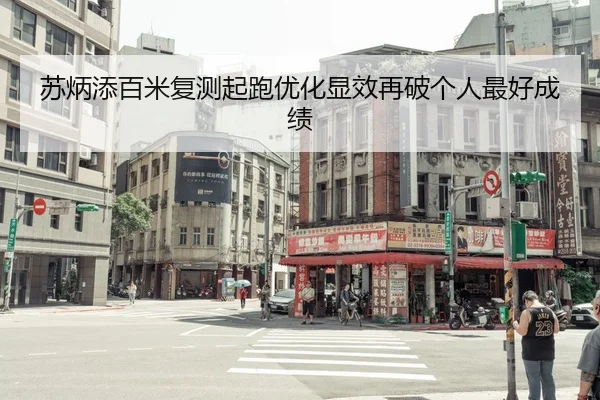苏炳添百米复测起跑优化显效再破个人最好成绩